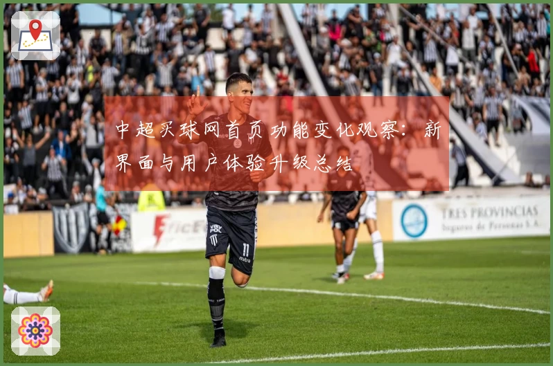 中超买球网首页功能变化观察：新界面与用户体验升级总结