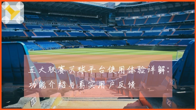 五大联赛买球平台使用体验详解：功能介绍与真实用户反馈