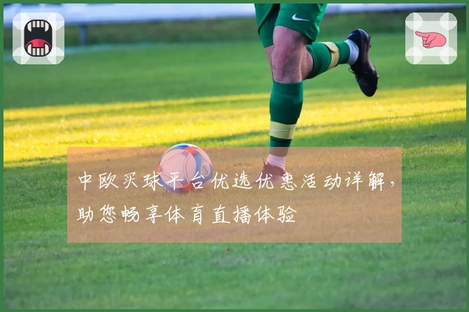 中欧买球平台优选优惠活动详解，助您畅享体育直播体验