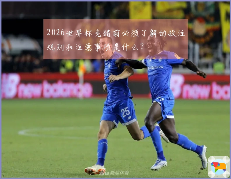 2026世界杯竞猜前必须了解的投注规则和注意事项是什么？