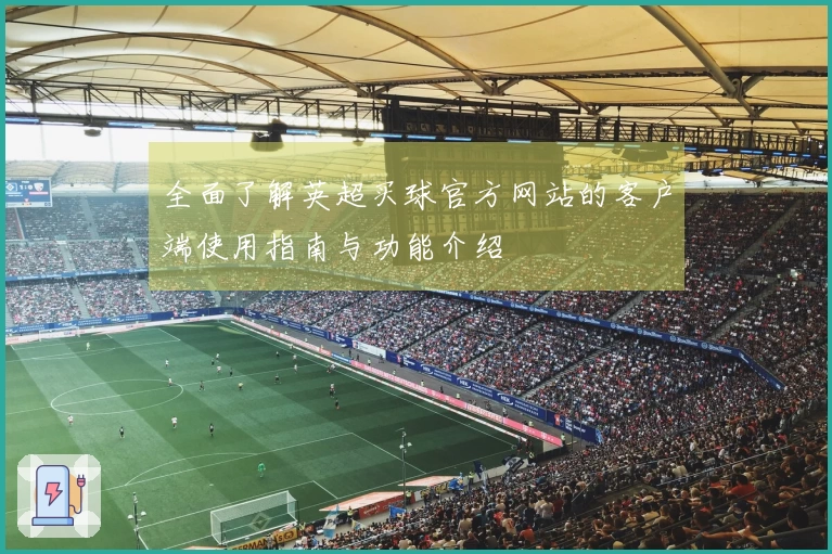 全面了解英超买球官方网站的客户端使用指南与功能介绍