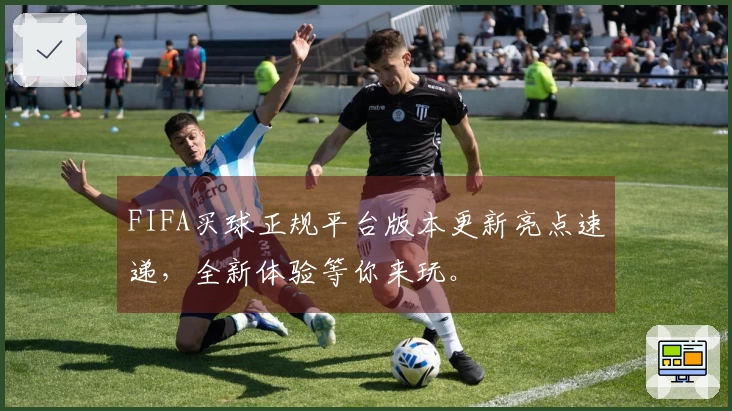 FIFA买球正规平台版本更新亮点速递，全新体验等你来玩。