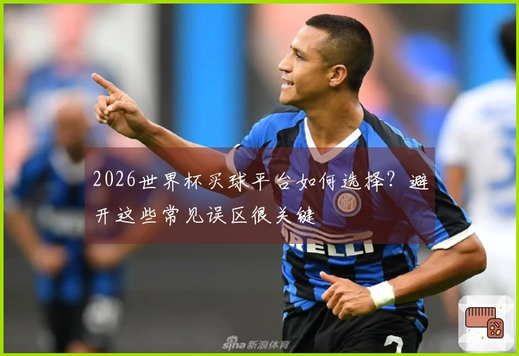 2026世界杯买球平台如何选择？避开这些常见误区很关键